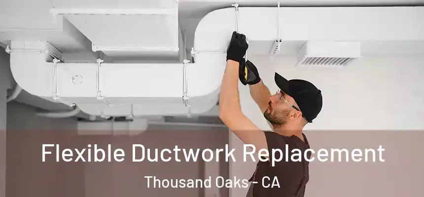 Flexible Ductwork Replacement Thousand Oaks - CA