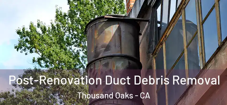  Post-Renovation Duct Debris Removal Thousand Oaks - CA